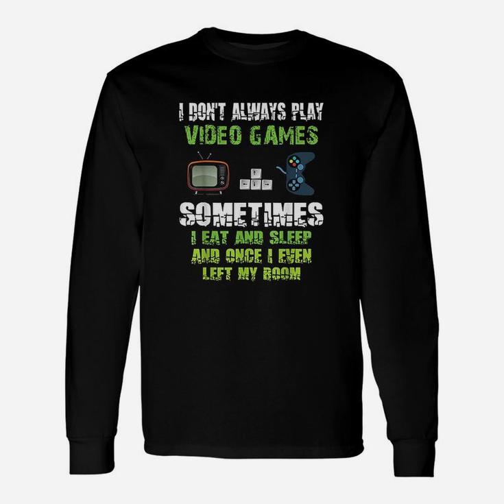 I Dont Always Play Video Games Sometimes I Eat And Sleep Unisex Long Sleeve