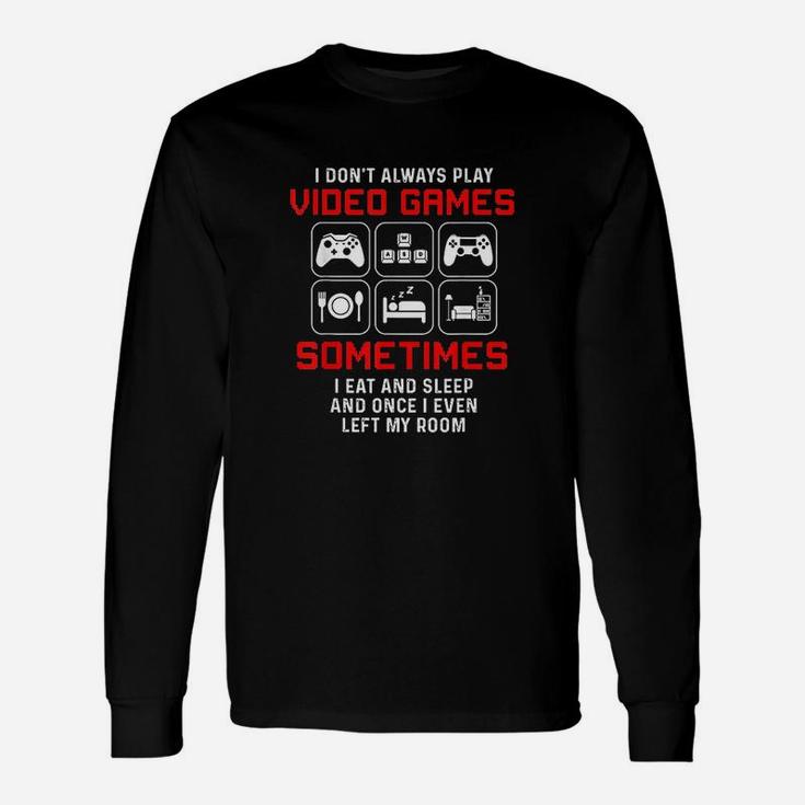 I Dont Always Play Video Games Sometimes I Eat And Sleep Unisex Long Sleeve