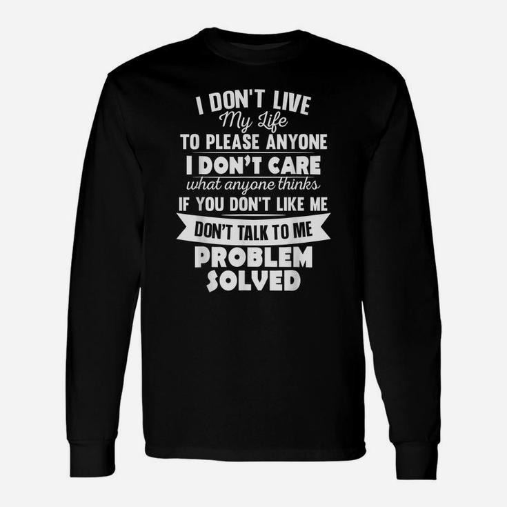 I Don't Live My Life To Please Anyone I Don't Care Funny Unisex Long Sleeve