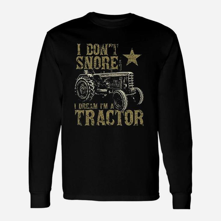 I Dont Snore I Dream I Am A Tractor Unisex Long Sleeve