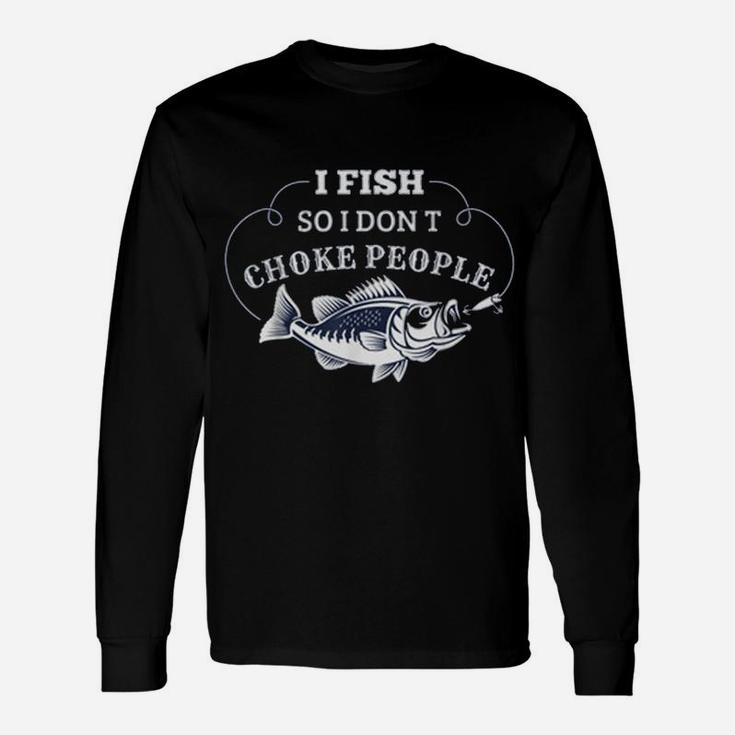 I Fish So I Don't Choke People Men Women Funny Fishing Unisex Long Sleeve