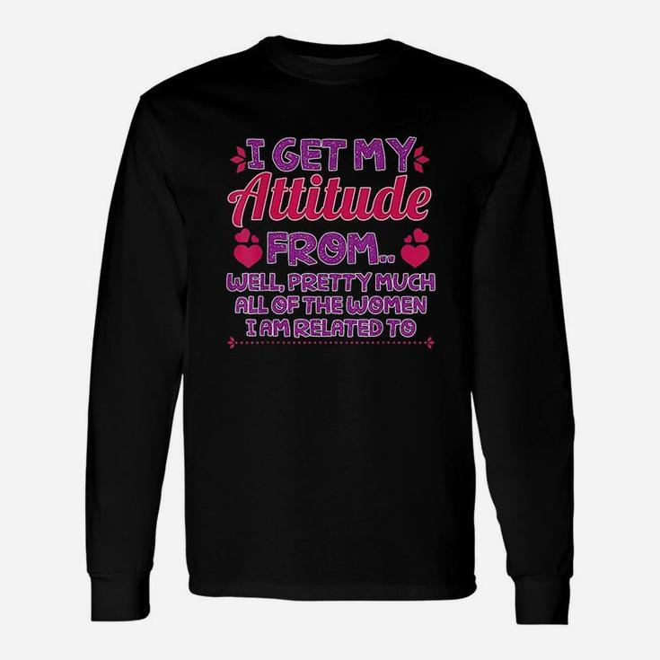 I Get My Attitude From All The Women Unisex Long Sleeve