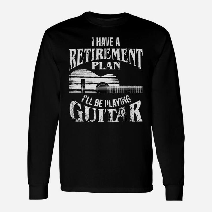 I Have A Retirement Plan I'll Be Playing Guitar Cool Gift Unisex Long Sleeve