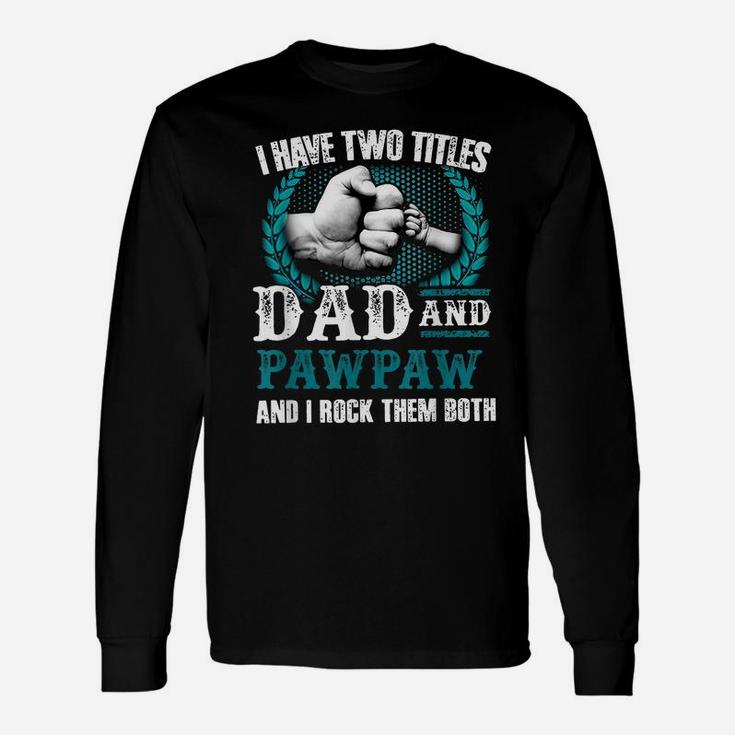 I Have Two Titles Dad And Pawpaw And I Rock Them Both Unisex Long Sleeve