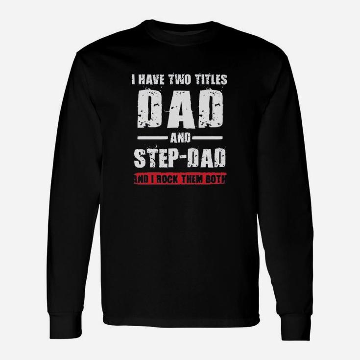 I Have Two Titles Dad And Step-Dad I Rock Them Both Unisex Long Sleeve