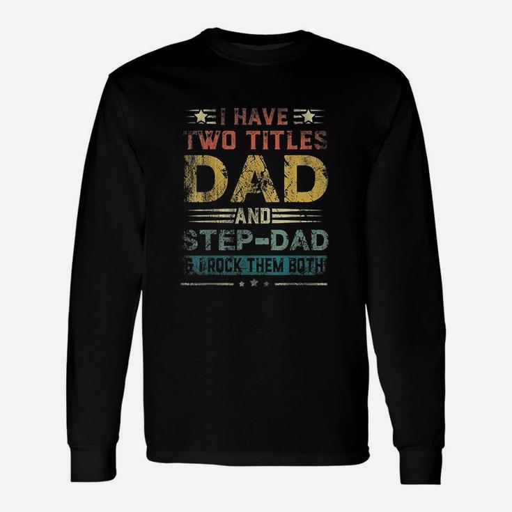 I Have Two Titles Dad And Stepdad Unisex Long Sleeve
