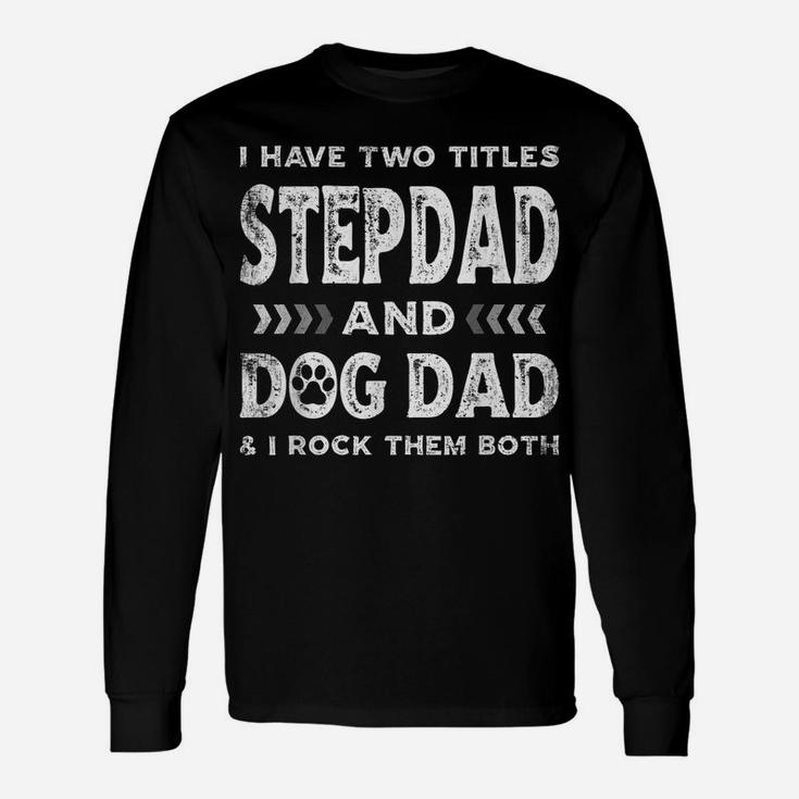 I Have Two Titles Stepdad And Dog Dad Tee Fathers Day Family Unisex Long Sleeve