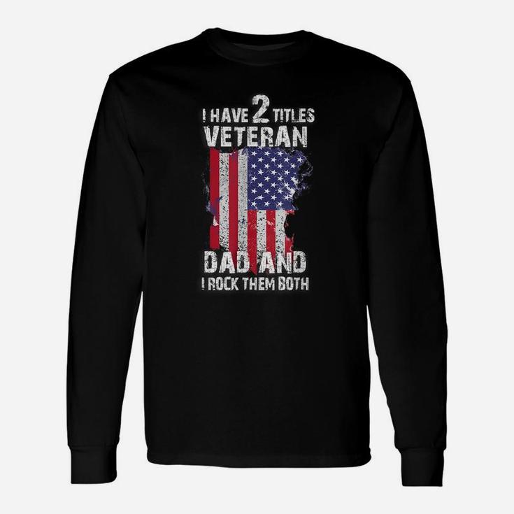 I Have Two Titles Veteran Dad And I Pick Them Both For Pats Unisex Long Sleeve