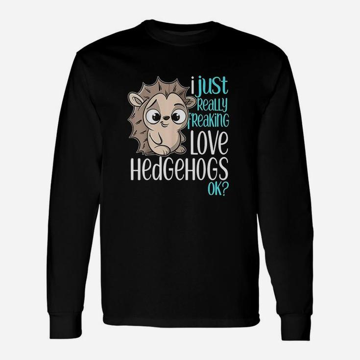 I Just Freaking Love Hedgehogs Gift Unisex Long Sleeve