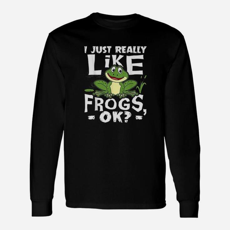 I Just Really Like Frogs Ok Funny Frog Lover Gift Unisex Long Sleeve