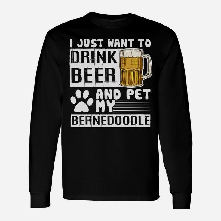 I Just Want To Drink Beer And Pet My Bernedoodle Dog Lover Unisex Long Sleeve