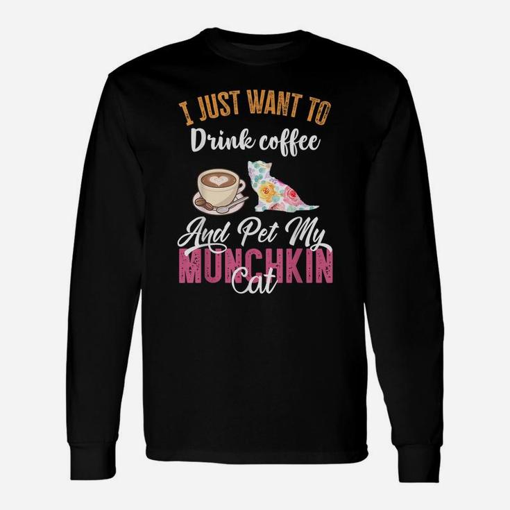 I Just Want To Drink Coffee And Pet My Munchkin Cat Unisex Long Sleeve