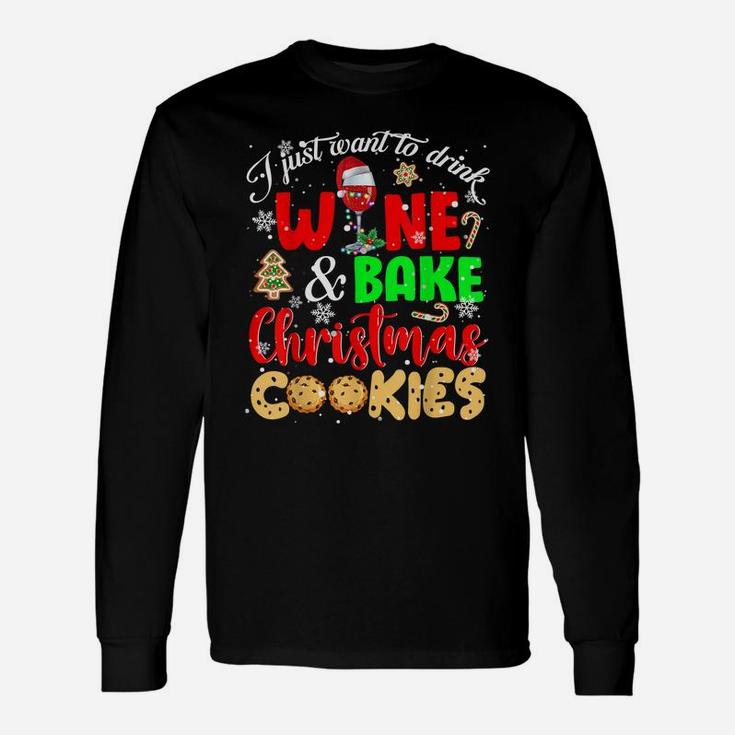 I Just Want To Drink Wine And Bake Christmas Cookies Lover Unisex Long Sleeve