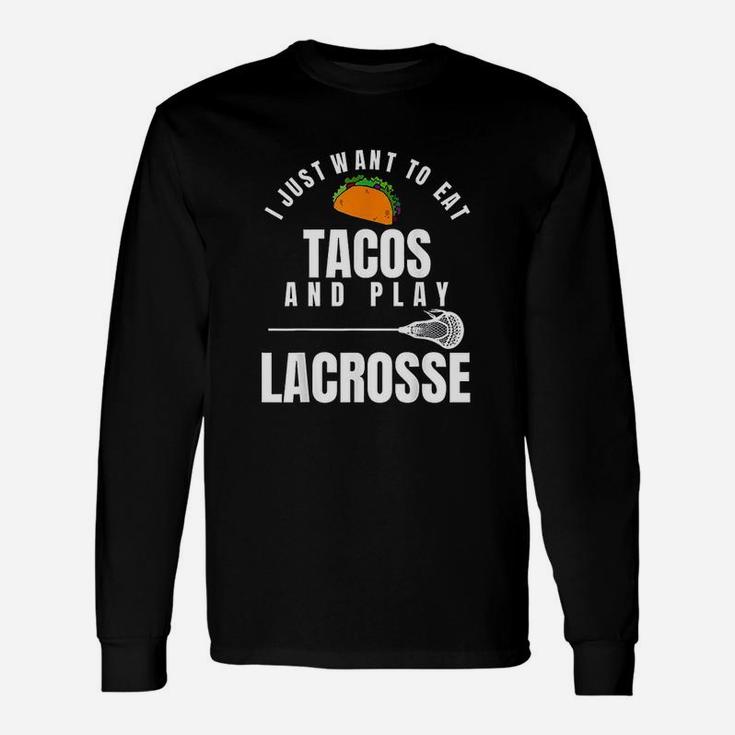 I Just Want To Eat Tacos And Play Lacrosse Funny Lax Unisex Long Sleeve