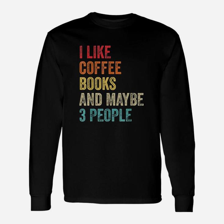 I Like Coffee Books And Maybe 3 People Book Reading Lover Gift Unisex Long Sleeve