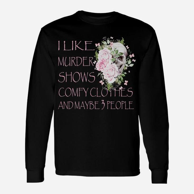 I Like Murder Shows Comfy Clothes And Maybe 3 People Unisex Long Sleeve