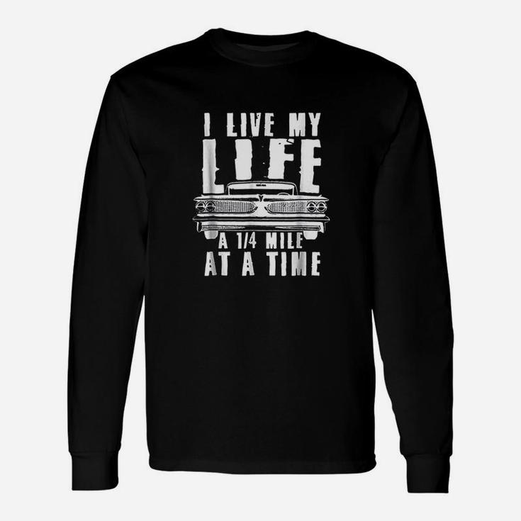 I Live My Life A Quarter Mile At A Time Drag Racing Unisex Long Sleeve