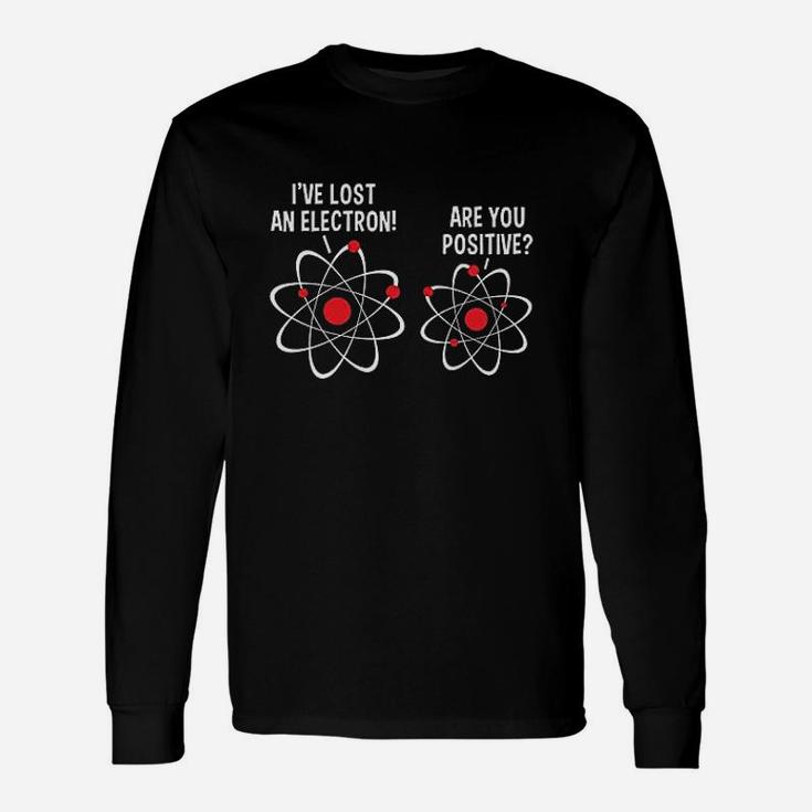 I Lost An Electron Are You Positive Unisex Long Sleeve