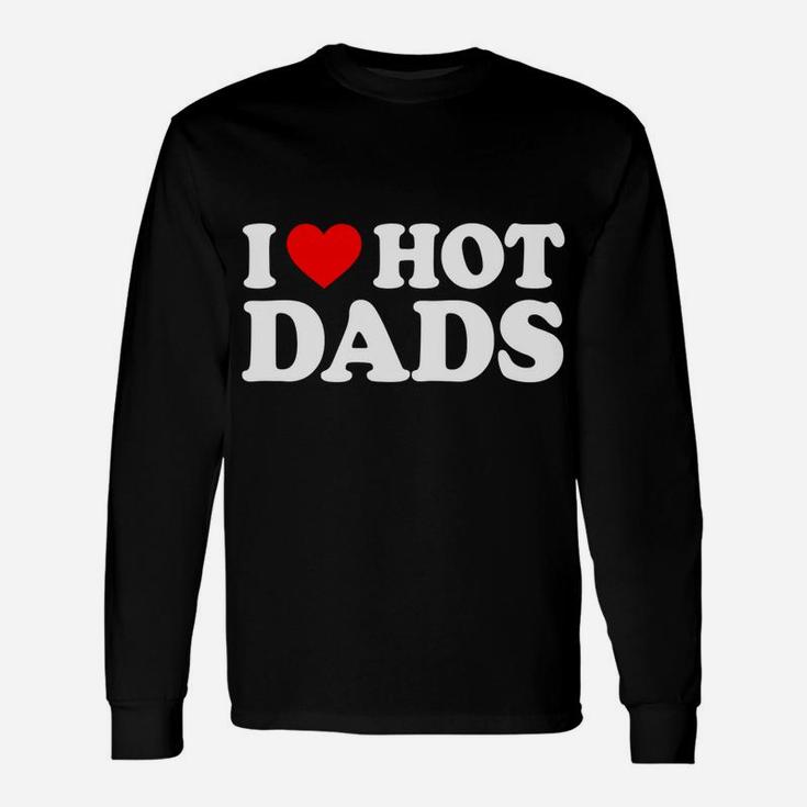I Love Hot Dads I Heart Hot Dads Love Hot Dads Unisex Long Sleeve