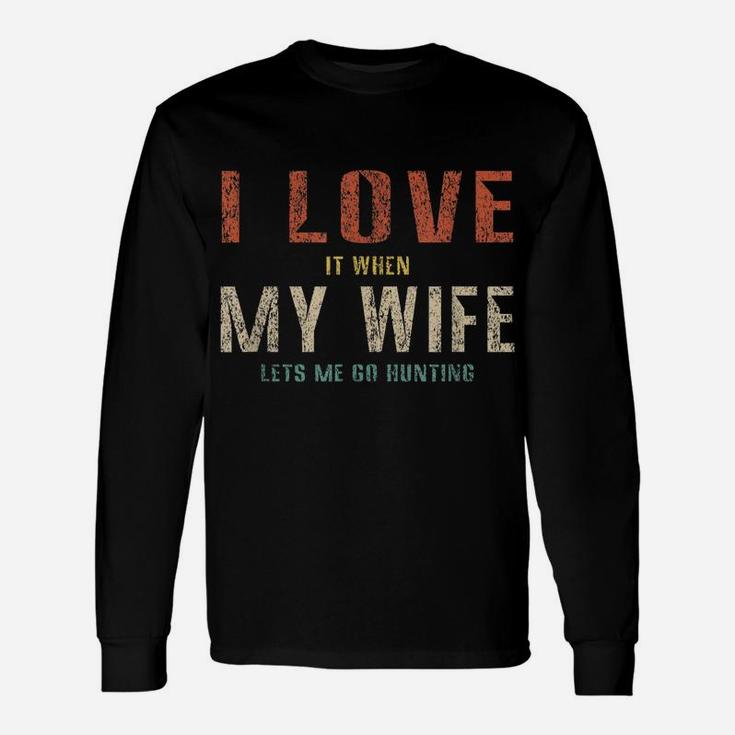 I Love It When My Wife Lets Me Go Hunting Funny Retro Unisex Long Sleeve