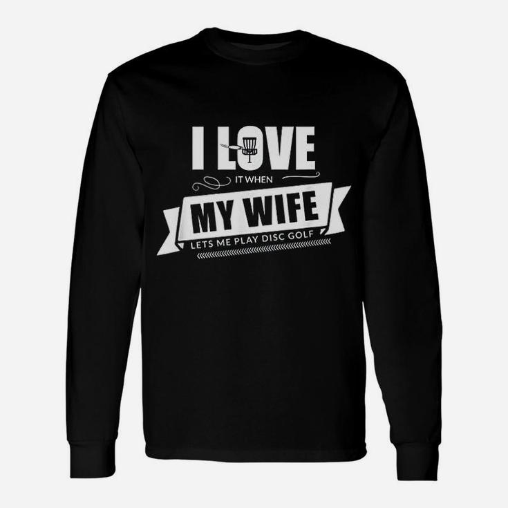 I Love It When My Wife Lets Me Play Disc Golf Unisex Long Sleeve