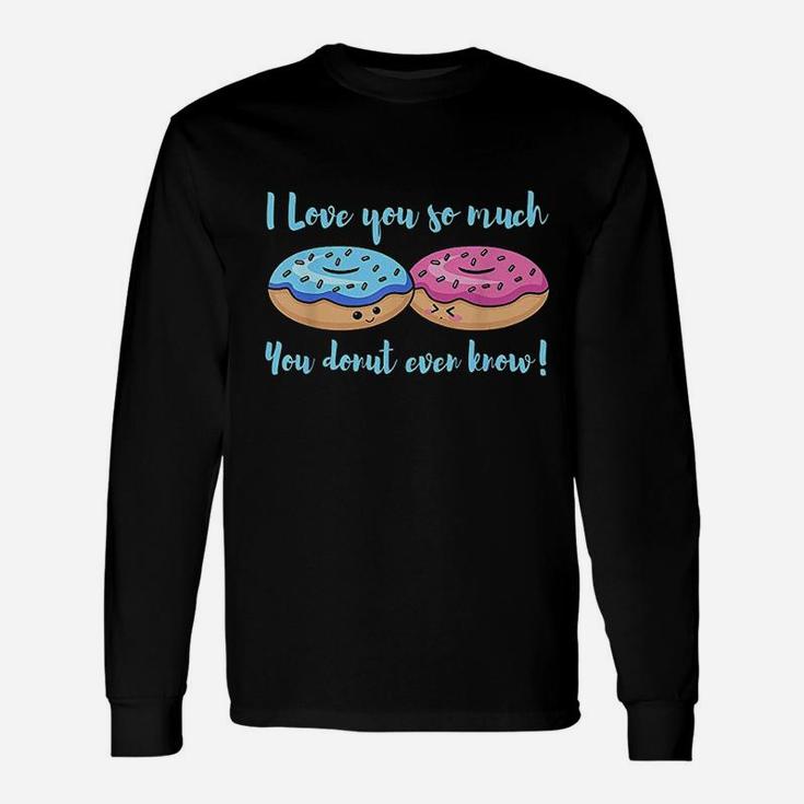 I Love You So Much You Donut Even Know Funny Unisex Long Sleeve