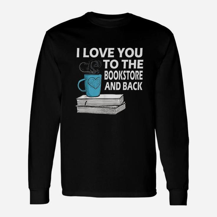 I Love You To The Bookstore And Back Book Readers Unisex Long Sleeve