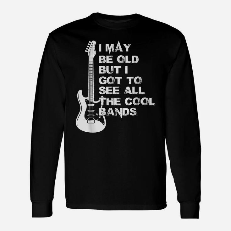 I May Be Old But I Got To See All The Cool Bands Unisex Long Sleeve
