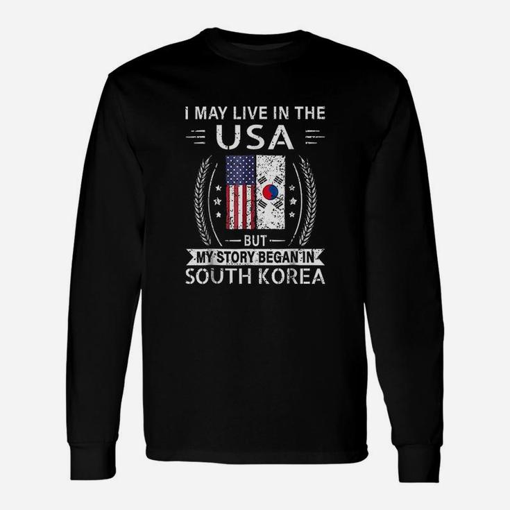 I May Live In The Usa My Story Began In South Korea Unisex Long Sleeve