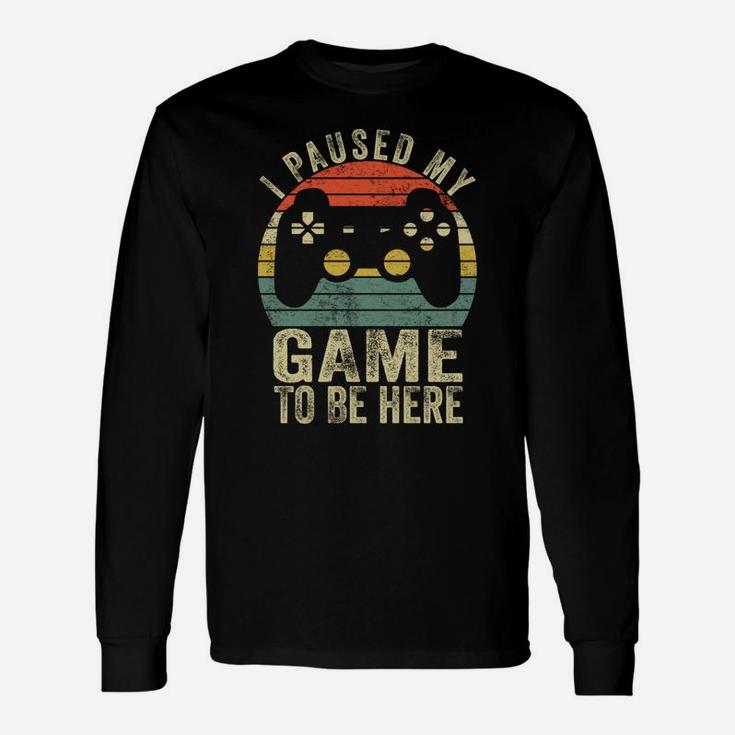 I Paused My Game To Be Here Retro Gamer Gift Unisex Long Sleeve