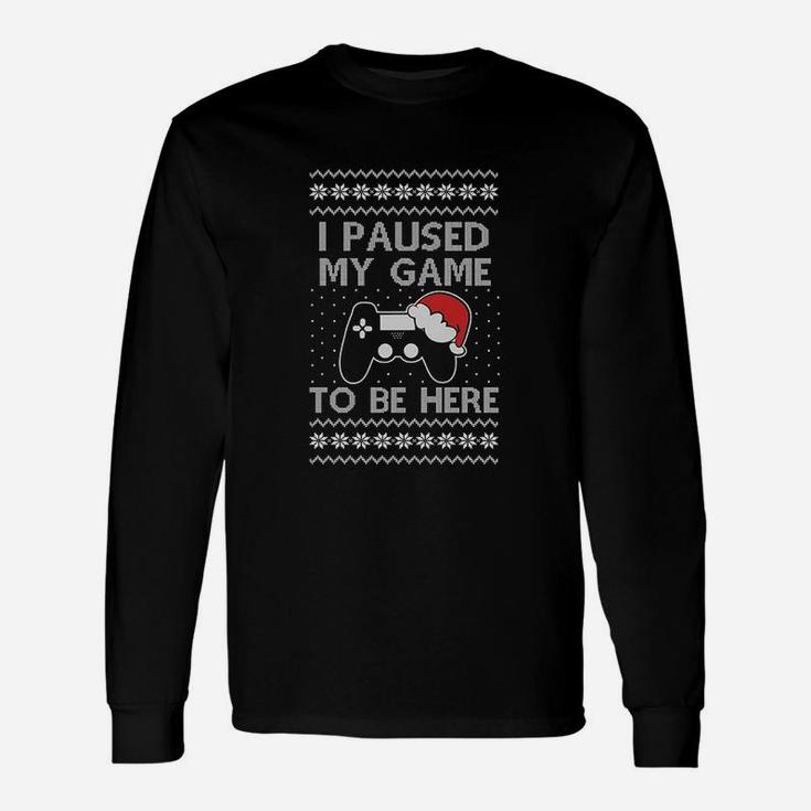 I Paused My Game To Be Here Video Gamer Unisex Long Sleeve
