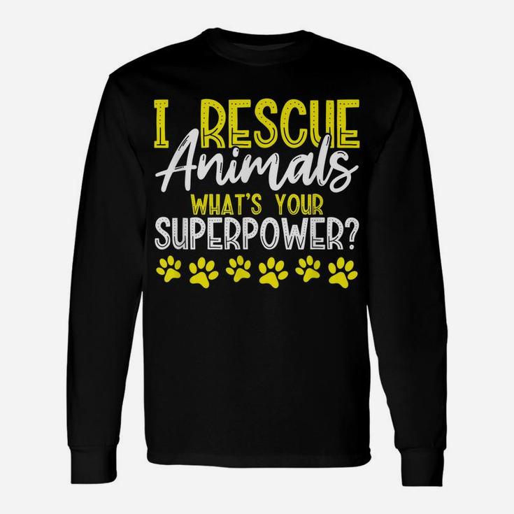 I Rescue Animals What's Your Superpower Dog Cat Adopt Save Unisex Long Sleeve