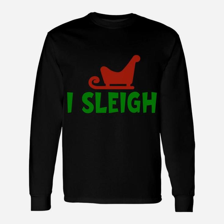 I Sleigh I Slay Funny Christmas And X-Mas Holiday Design Unisex Long Sleeve
