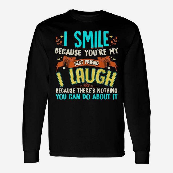 I Smile Because You're My Best Friend Gift Ideas T Shirt Unisex Long Sleeve