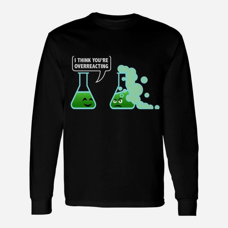 I-Think You're Overreacting Sarcastic Chemistry Science Gift Unisex Long Sleeve