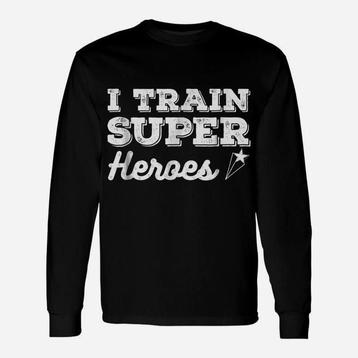 I Train Superheroes Shirt Comic Heroe Teacher Gift Top Tee Unisex Long Sleeve