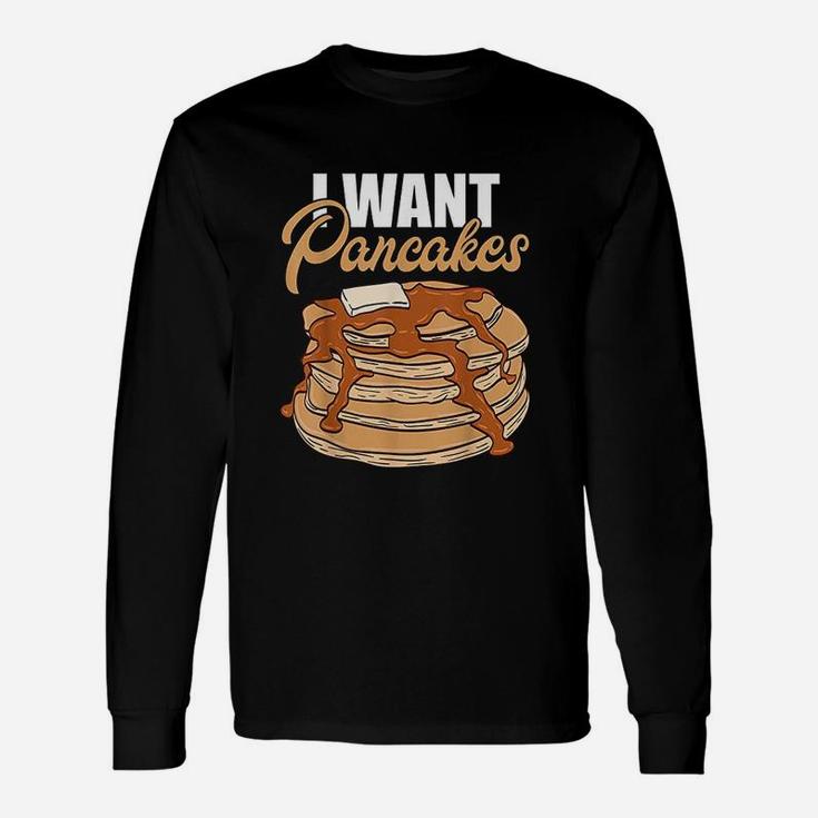 I Want Pancakes Unisex Long Sleeve