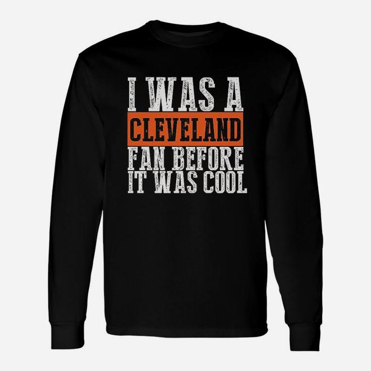 I Was A Cleveland Fan Before It Was Cool Unisex Long Sleeve
