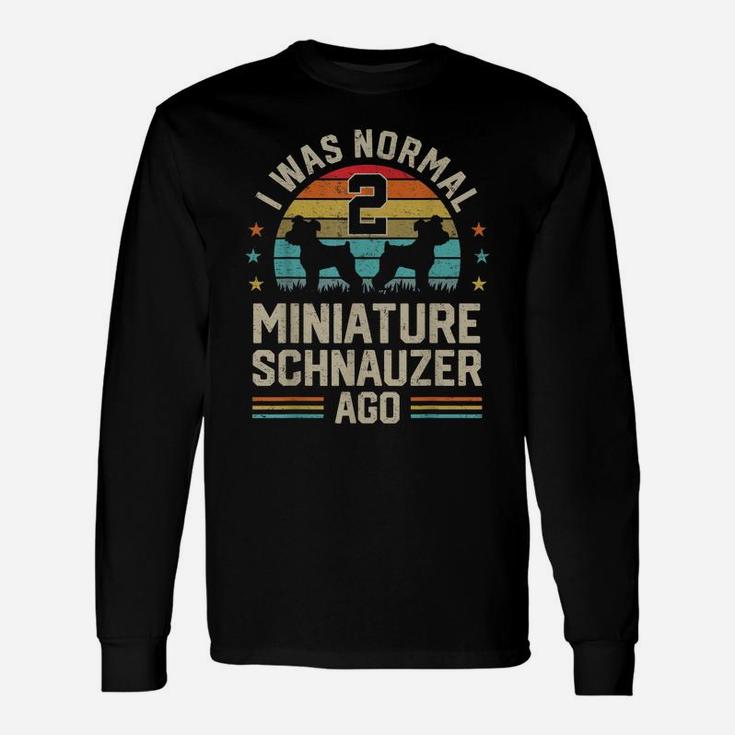I Was Normal 2 Miniature Schnauzers Ago Dog Dad Mom Owner Unisex Long Sleeve