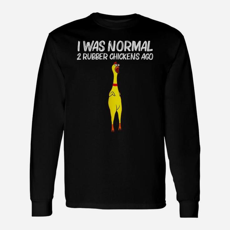 I Was Normal 2 Rubber Chickens Ago, Chick Squishy Animal Pun Unisex Long Sleeve