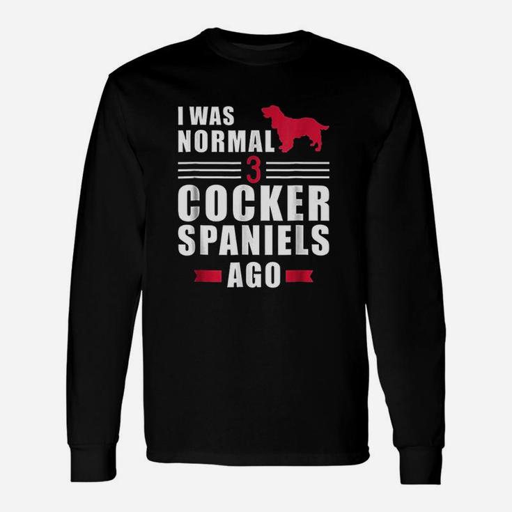 I Was Normal 3 Cocker Spaniels Ago Unisex Long Sleeve