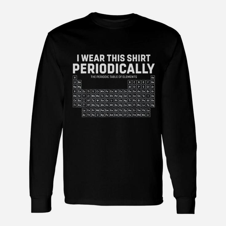 I Wear This Shirt Periodically Periodic Table Funny Science Unisex Long Sleeve