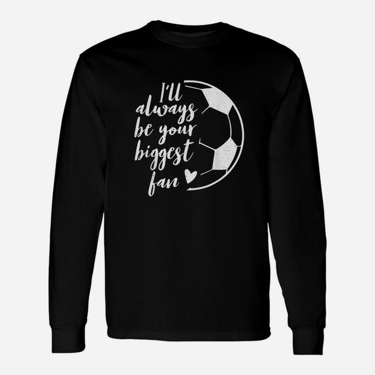 I Will Always Be Your Biggest Soccer Unisex Long Sleeve