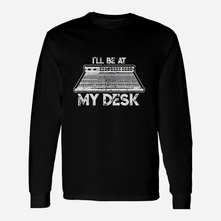 I Will Be At My Desk Funny Sound Guy Studio Engineer Gift Unisex Long Sleeve