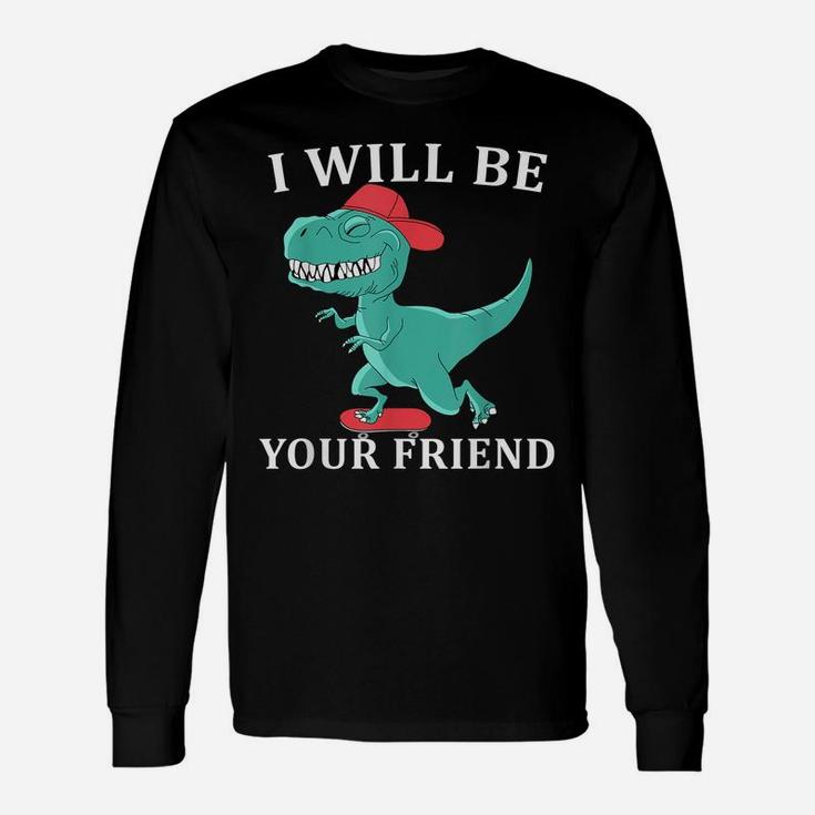 I Will Be Your Friend Be Kind Dinosaur Back To School Unisex Long Sleeve