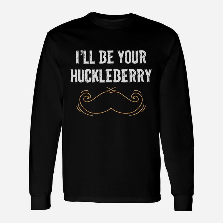 I Will Be Your Huckleberry Unisex Long Sleeve
