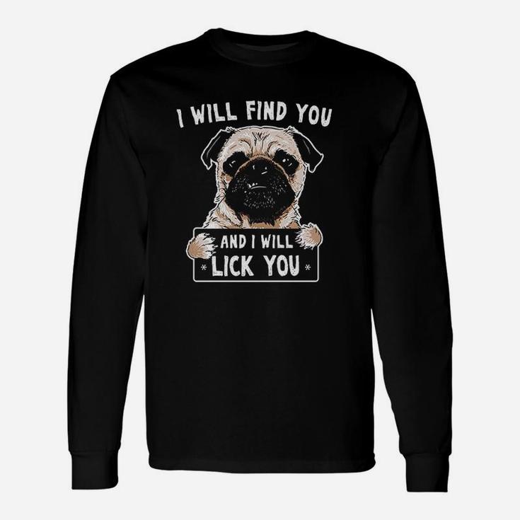 I Will Find You And I Will Lick You Funny Pug Unisex Long Sleeve