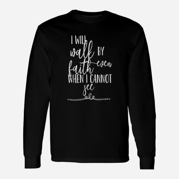 I Will Walk By Faith Even When I Can Not See Unisex Long Sleeve