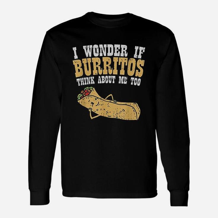 I Wonder If Burritos Think About Me Too Unisex Long Sleeve
