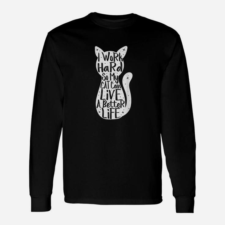 I Work Hard So My Cat Can Have A Better Life Fun Gift Unisex Long Sleeve